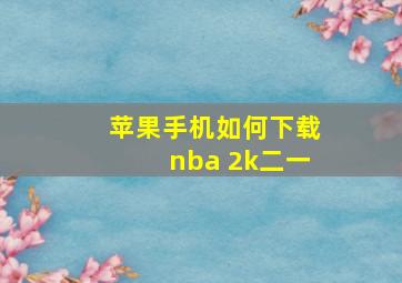 苹果手机如何下载nba 2k二一